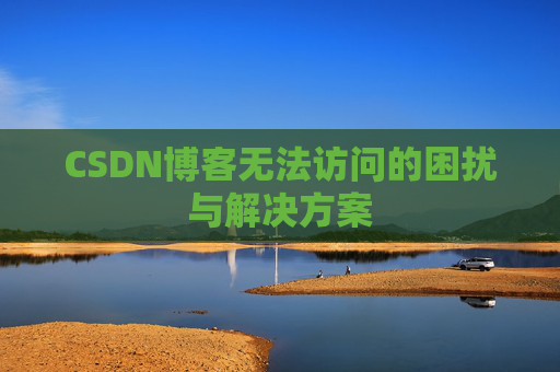 CSDN博客无法访问的困扰与解决方案
